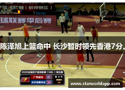 陈泽旭上篮命中 长沙暂时领先香港7分。